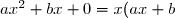 ax^2+bx+0=x(ax+b)=0